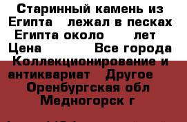 Старинный камень из Египта ( лежал в песках Египта около 1000 лет › Цена ­ 6 500 - Все города Коллекционирование и антиквариат » Другое   . Оренбургская обл.,Медногорск г.